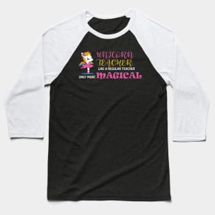 Unicorn Teacher Like A Regular Teacher Only More Magical Baseball T-Shirt